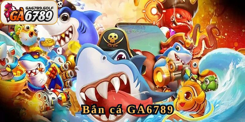 Bắn Cá GA6789 - Game Đại Dương Đổi Thưởng Hot Nhất 2025